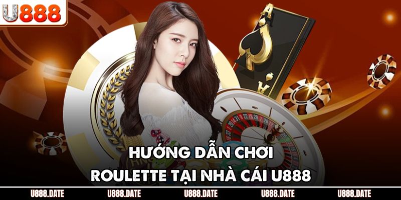 Hướng dẫn chơi roulette U888 hiệu quả nhất