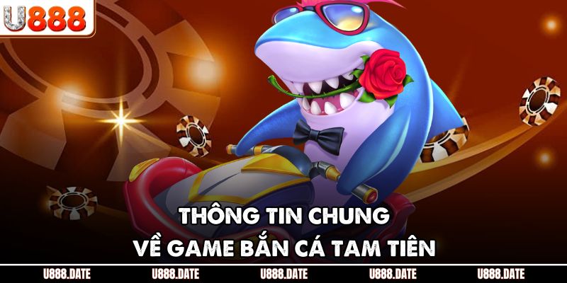 Thông tin chung về game bắn cá tam tiên
