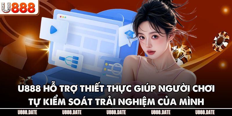 U888 hỗ trợ thiết thực giúp người chơi tự kiểm soát trải nghiệm của mình