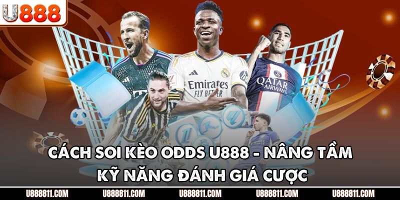 Cách Soi Kèo Odds U888 - Nâng Tầm Kỹ Năng Đánh Giá Cược