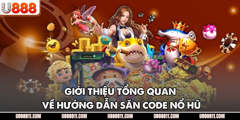 Giới thiệu tổng quan về hướng dẫn săn code nổ hũ