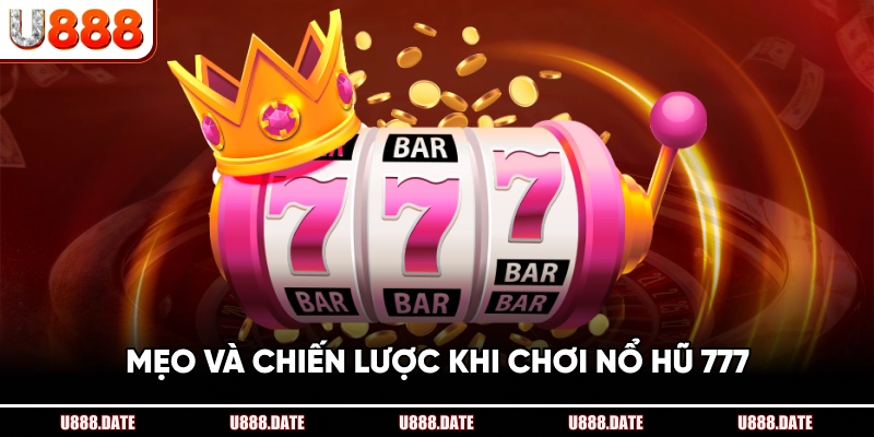 Mẹo Và Chiến Lược Khi Chơi Nổ Hũ 777